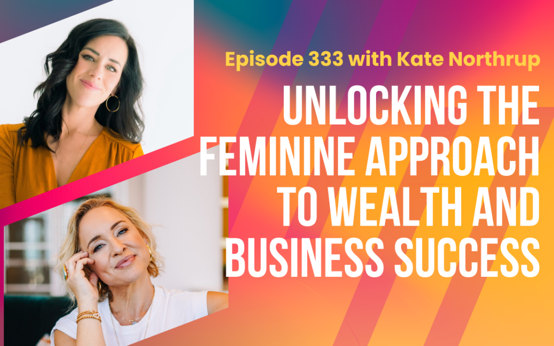 Episode 333 – Unlocking the Feminine Approach to Wealth and Business Success