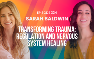 Episode 334 – Transforming Trauma: Sarah Baldwin on Regulation and Nervous System Healing