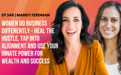 Episode 346 – Women do business differently – heal the hustle, tap into alignment and use your innate power for wealth and success