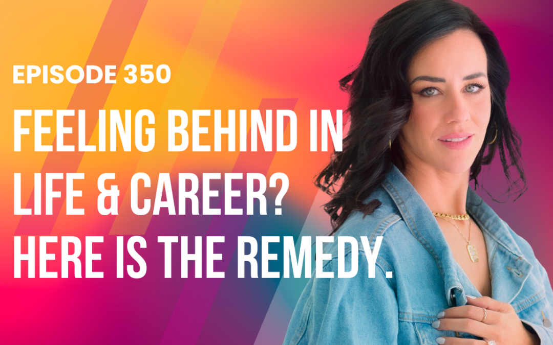 Episode 350 – Feeling behind in life & career? Here is the remedy.