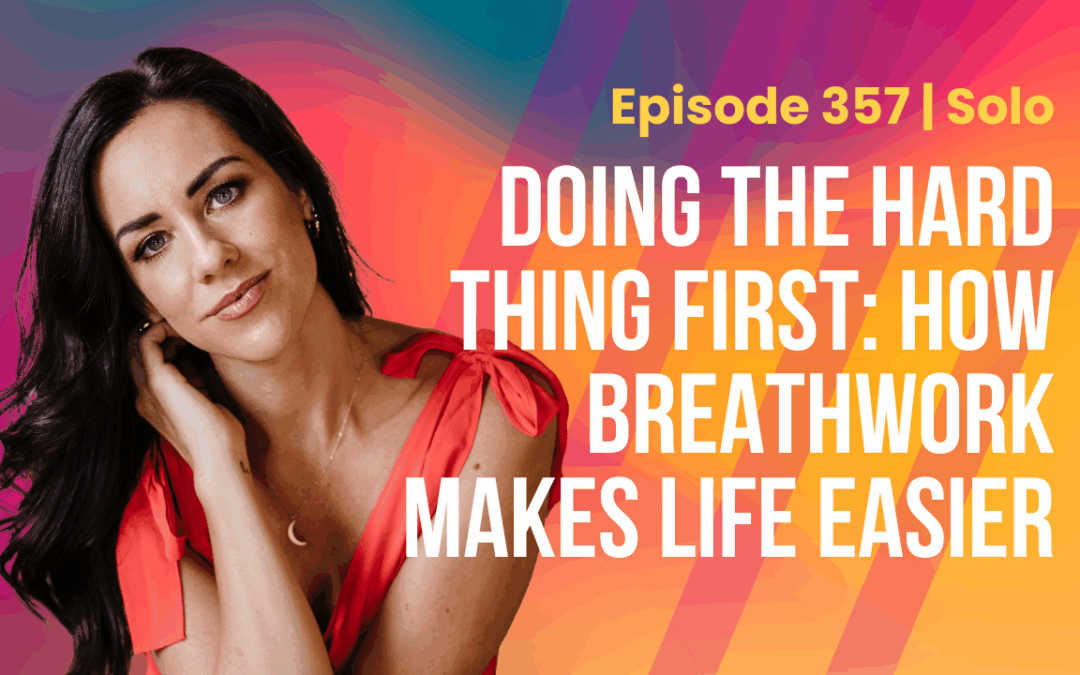 Episode 357  – Doing the Hard Thing First: How Breathwork Makes Life Easier