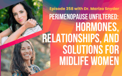 Episode 358  – Perimenopause Unfiltered with Dr. Mariza Snyder: Hormones, Relationships, and Solutions for Midlife Women