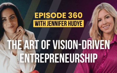 Episode 360 – The Art of Vision-Driven Entrepreneurship with Jennifer Hudye