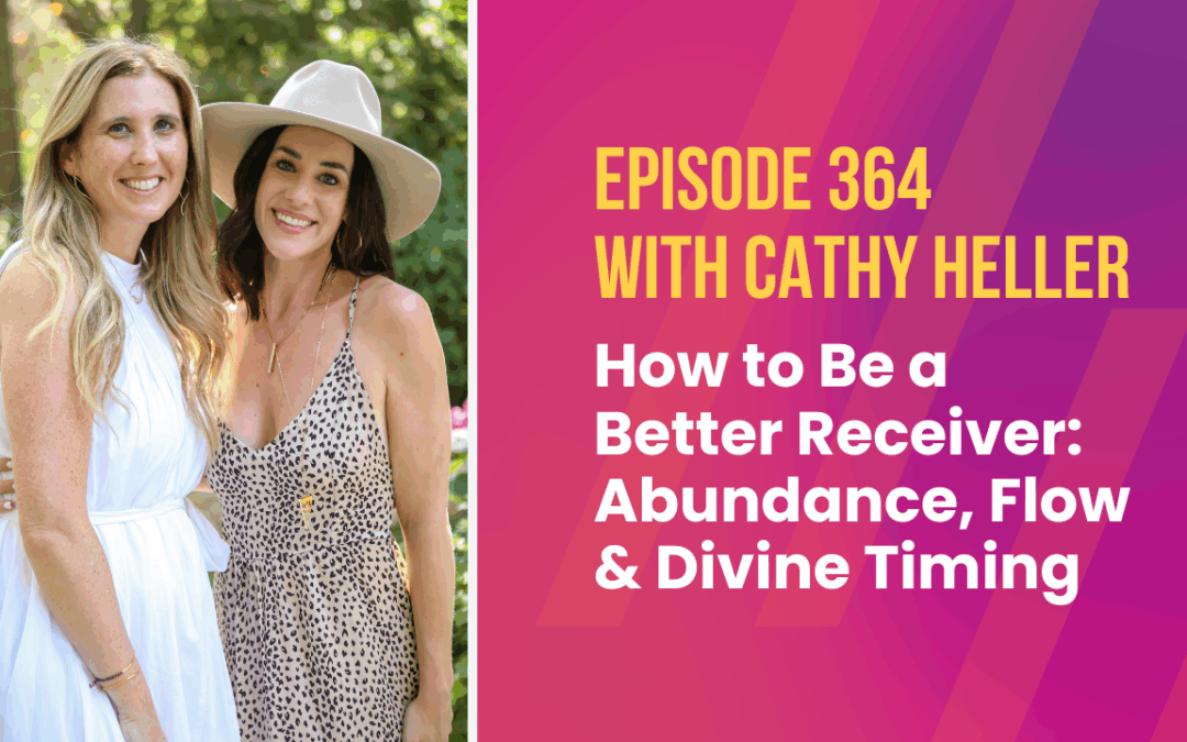 Episode 364 – How to Be a Better Receiver: Abundance, Flow & Divine Timing with Cathy Heller