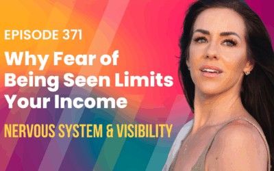Episode 371 – Why Fear of Being Seen Limits Your Income | Nervous System & Visibility